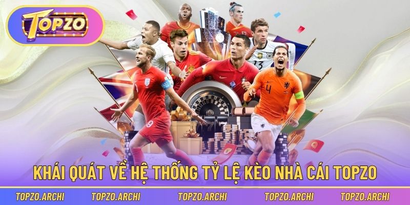 Khái quát về hệ thống tỷ lệ kèo nhà cái Topzo