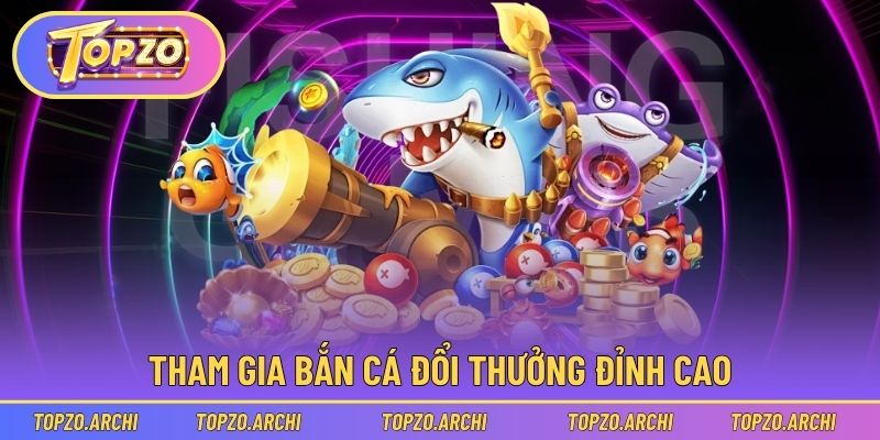 Tham gia bắn cá đổi thưởng đỉnh cao