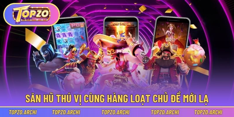 Săn hũ thú vị cùng hàng loạt chủ đề mới lạ