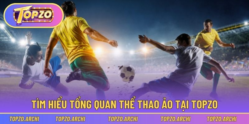 Tìm hiểu tổng quan thể thao ảo tại Topzo