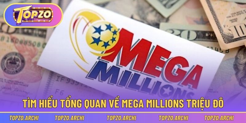 Mega Millions - Cùng Topzo Trúng Dễ Dàng, Thưởng Cực Lớn 1 Tìm hiểu tổng quan về mega millions triệu đô
